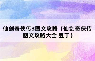 仙剑奇侠传3图文攻略（仙剑奇侠传图文攻略大全 豆丁）